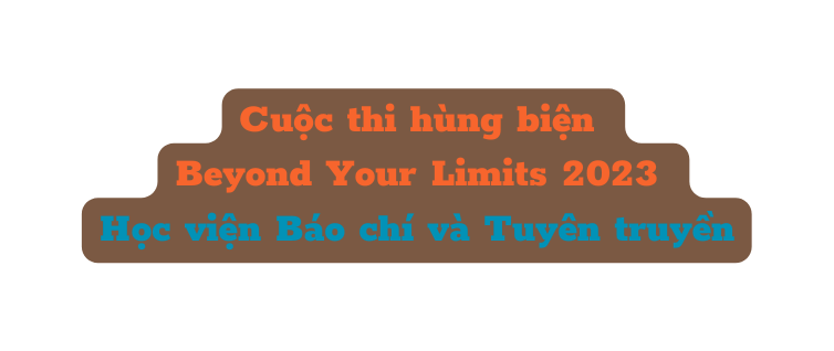 Cuộc thi hùng biện Beyond Your Limits 2023 Học viện Báo chí và Tuyên truyền