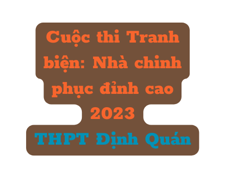 Cuộc thi Tranh biện Nhà chinh phục đỉnh cao 2023 THPT Định Quán