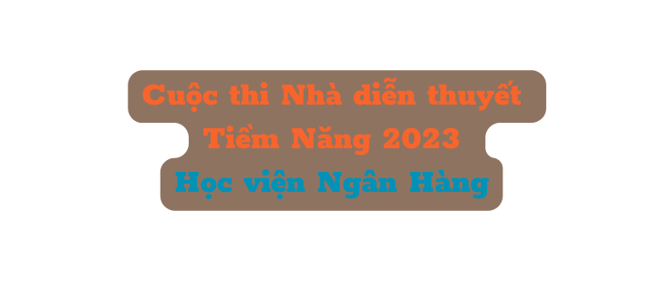 Cuộc thi Nhà diễn thuyết Tiềm Năng 2023 Học viện Ngân Hàng